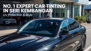 No. 1 Expert Car Tinting in Seri Kembangan – UV Protection & Style