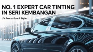 No. 1 Expert Car Tinting in Seri Kembangan – UV Protection & Style
